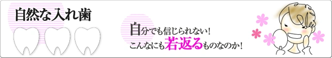 自然な入れ歯 自分でも信じられない!こんなにも若返るものなのか!
